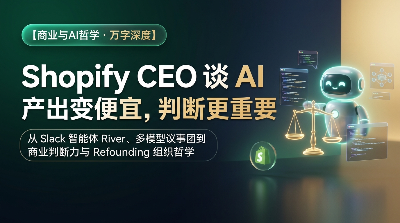 Shopify CEO 谈 AI:产出变便宜,判断更重要(Tobi Lütke 深度访谈)